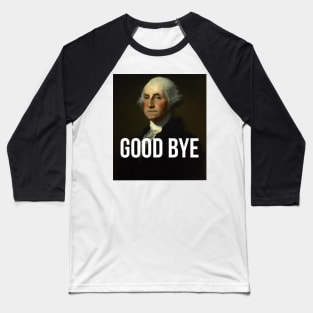 Good Bye - George Washington Portrait - Hamilton inspired Baseball T-Shirt